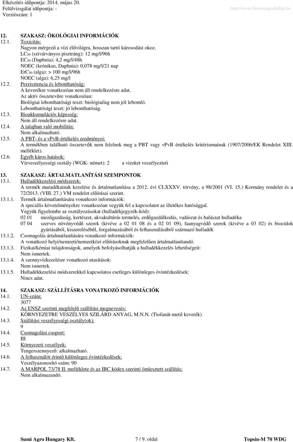 Az aktív összetevőre vonatkozóan: Biológiai lebonthatósági teszt: biológiailag nem jól lebomló. Lebonthatósági teszt: jó lebonthatóság. 12.3. Bioakkumulációs képesség: 12.4.