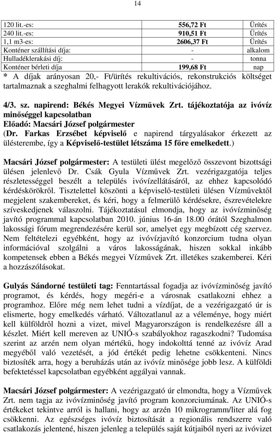 rekultivációs, rekonstrukciós költséget tartalmaznak a szeghalmi felhagyott lerakók rekultivációjához. 4/3. sz. napirend: Békés Megyei Vízmővek Zrt.