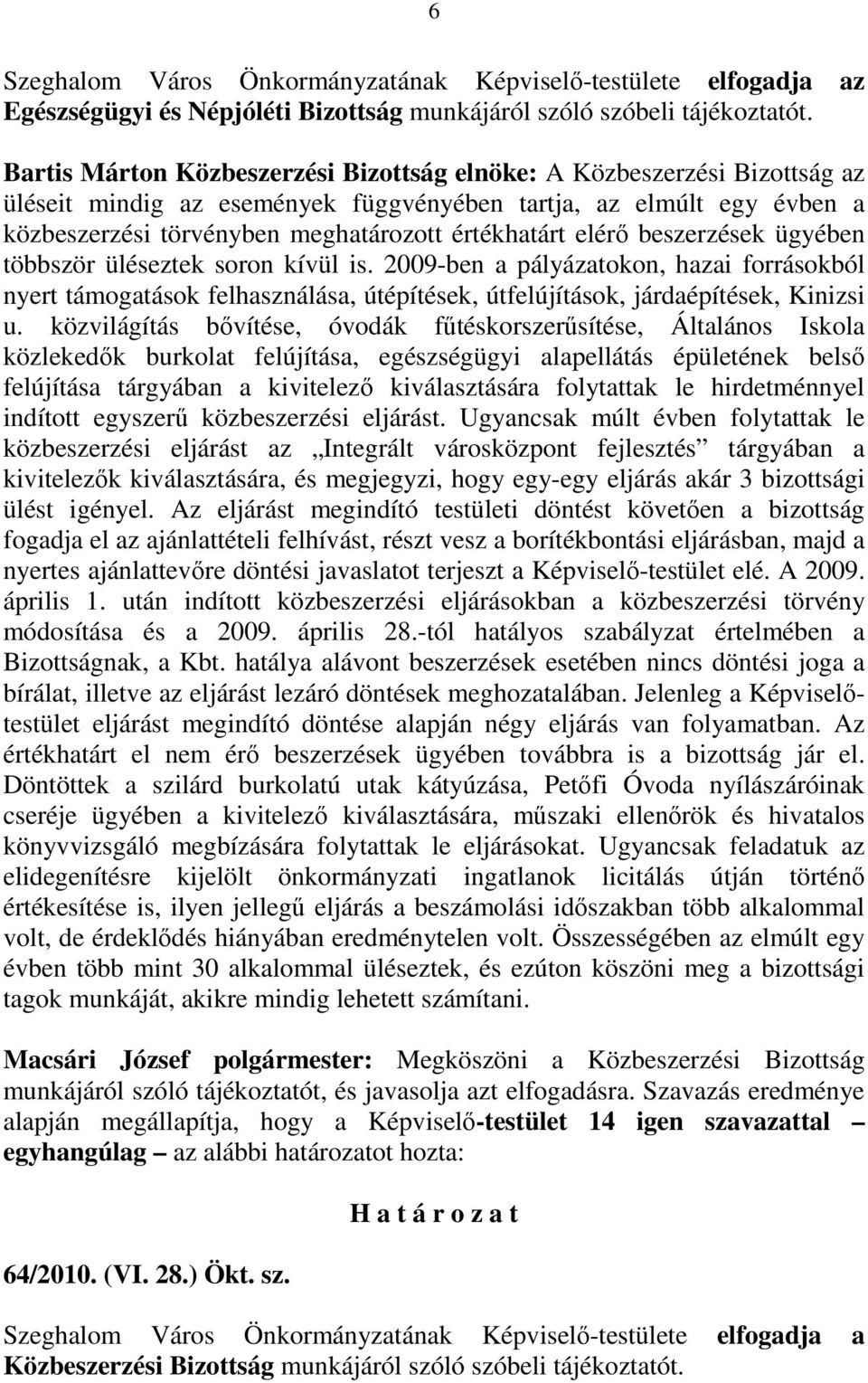 elérı beszerzések ügyében többször üléseztek soron kívül is. 2009-ben a pályázatokon, hazai forrásokból nyert támogatások felhasználása, útépítések, útfelújítások, járdaépítések, Kinizsi u.