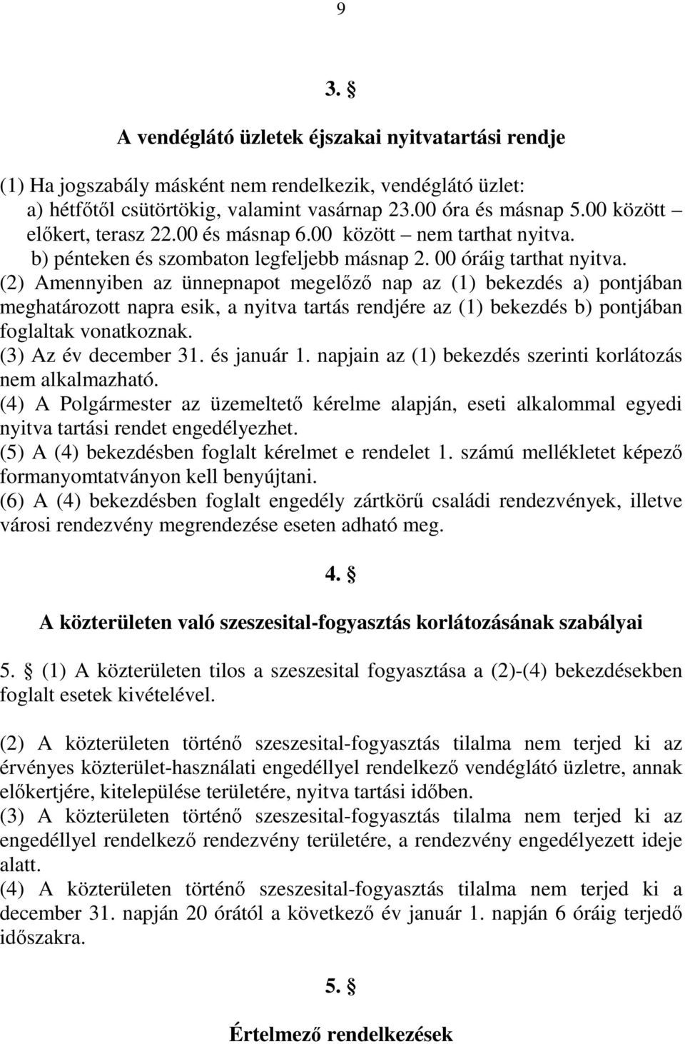 (2) Amennyiben az ünnepnapot megelızı nap az (1) bekezdés a) pontjában meghatározott napra esik, a nyitva tartás rendjére az (1) bekezdés b) pontjában foglaltak vonatkoznak. (3) Az év december 31.