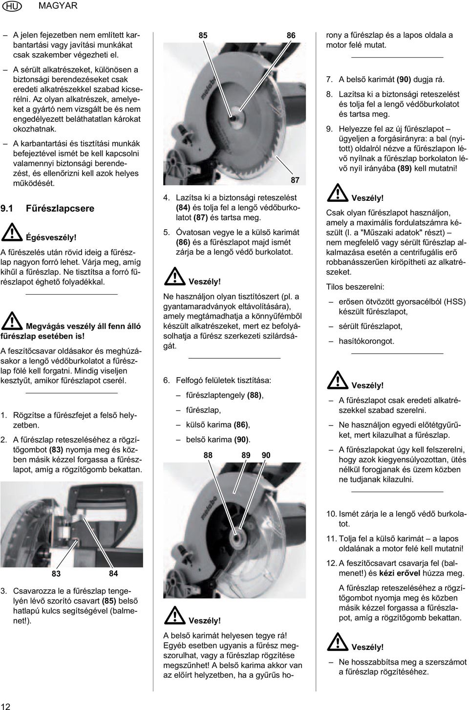 valamennyi biztonsági berendezést és ellenrizni kell azok helyes mködését 91 Frészlapcsere A Égésveszély A frészelés után rövid ideig a frészlap nagyon forró lehet Várja meg amíg kihl a frészlap Ne