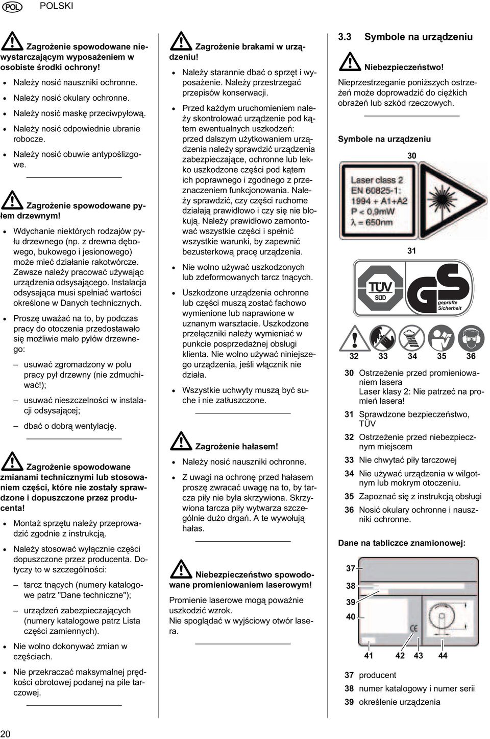 rakotwórcze Zawsze naley pracowa uywajc urzdzenia odsysajcego Instalacja odsysajca musi spenia wartoci okrelone w Danych technicznych Prosz uwaa na to by podczas pracy do otoczenia przedostawao si