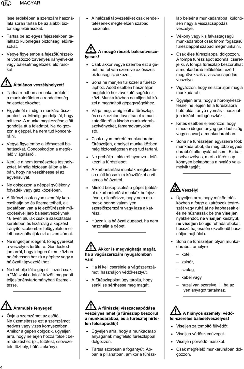 balesetmegelzési elírásokat A Általános veszélyhelyzet Tartsa rendben a munkaterületet a munkaterületen a rendetlenség balesetet okozhat Figyelmét mindig a munkára összpontosítsa Mindig gondolja át