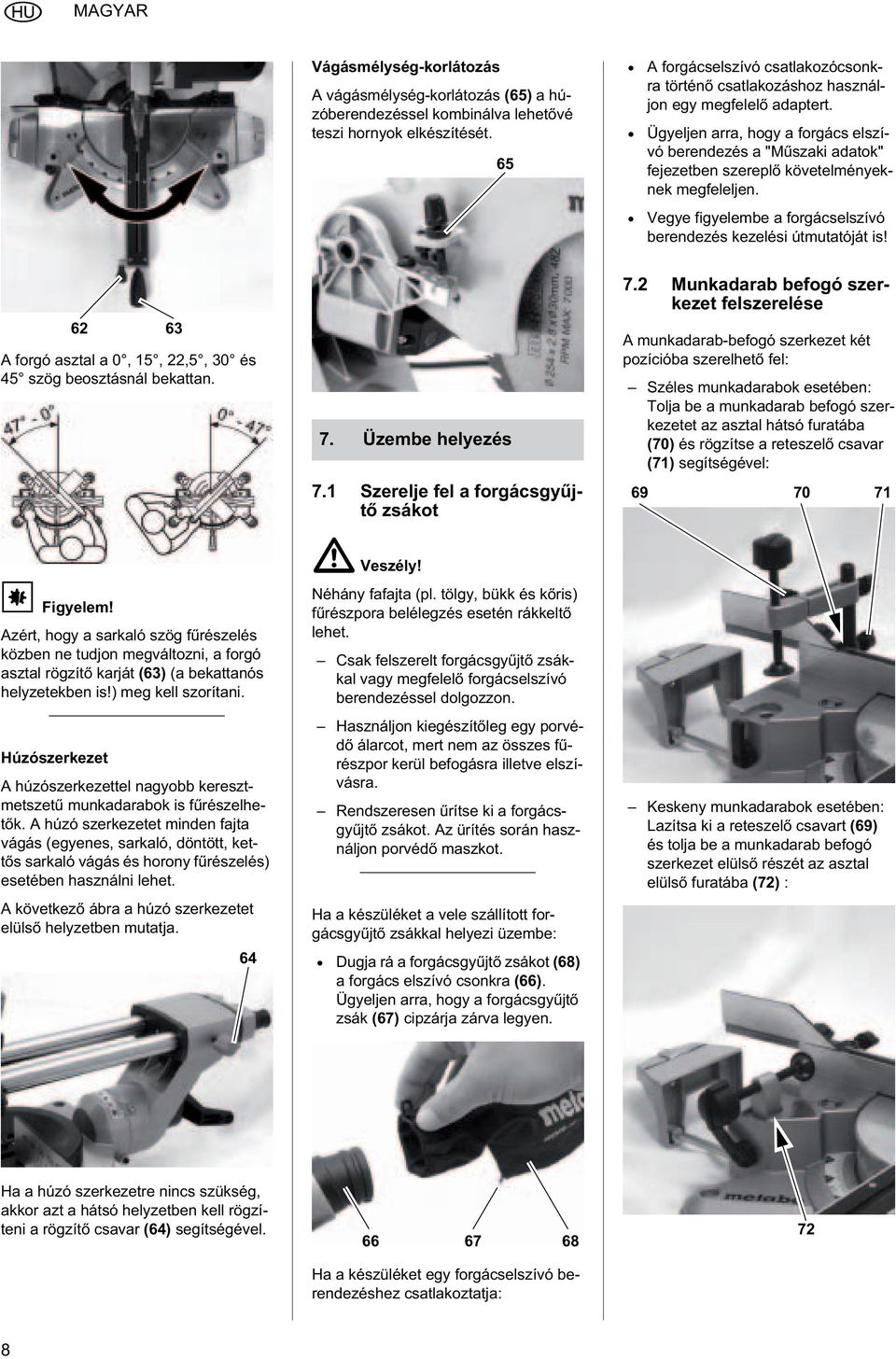 útmutatóját is 62 63 A forgó asztal a 0 15 225 30 és 45 szög beosztásnál bekattan A Figyelem Azért hogy a sarkaló szög frészelés közben ne tudjon megváltozni a forgó asztal rögzít karját (63) (a