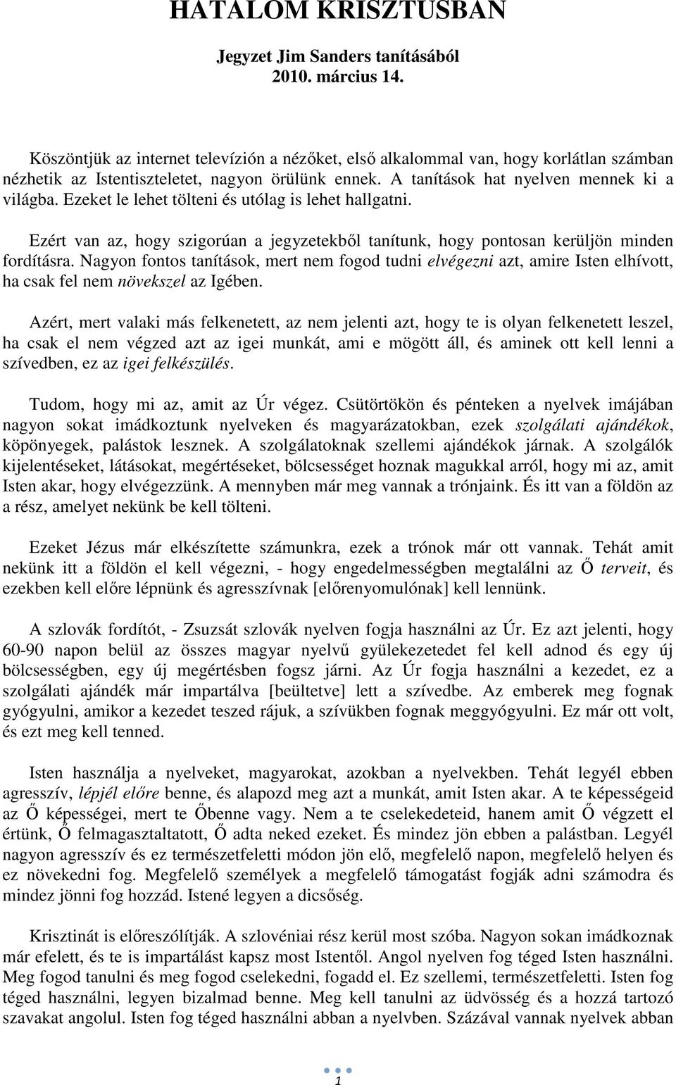 Ezeket le lehet tölteni és utólag is lehet hallgatni. Ezért van az, hogy szigorúan a jegyzetekből tanítunk, hogy pontosan kerüljön minden fordításra.