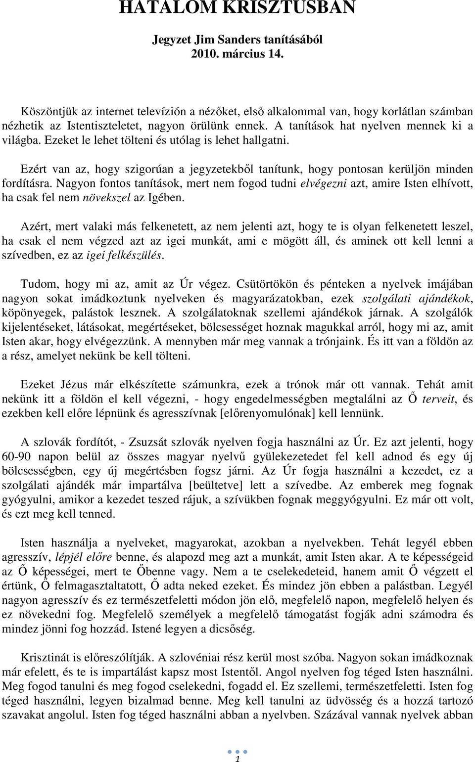 Ezeket le lehet tölteni és utólag is lehet hallgatni. Ezért van az, hogy szigorúan a jegyzetekből tanítunk, hogy pontosan kerüljön minden fordításra.