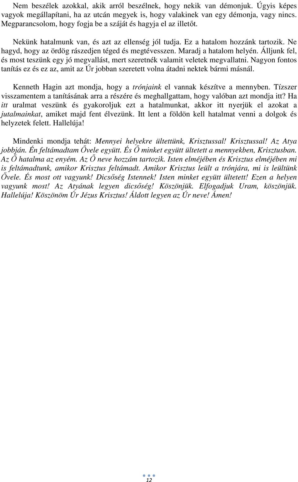 Ne hagyd, hogy az ördög rászedjen téged és megtévesszen. Maradj a hatalom helyén. Álljunk fel, és most teszünk egy jó megvallást, mert szeretnék valamit veletek megvallatni.