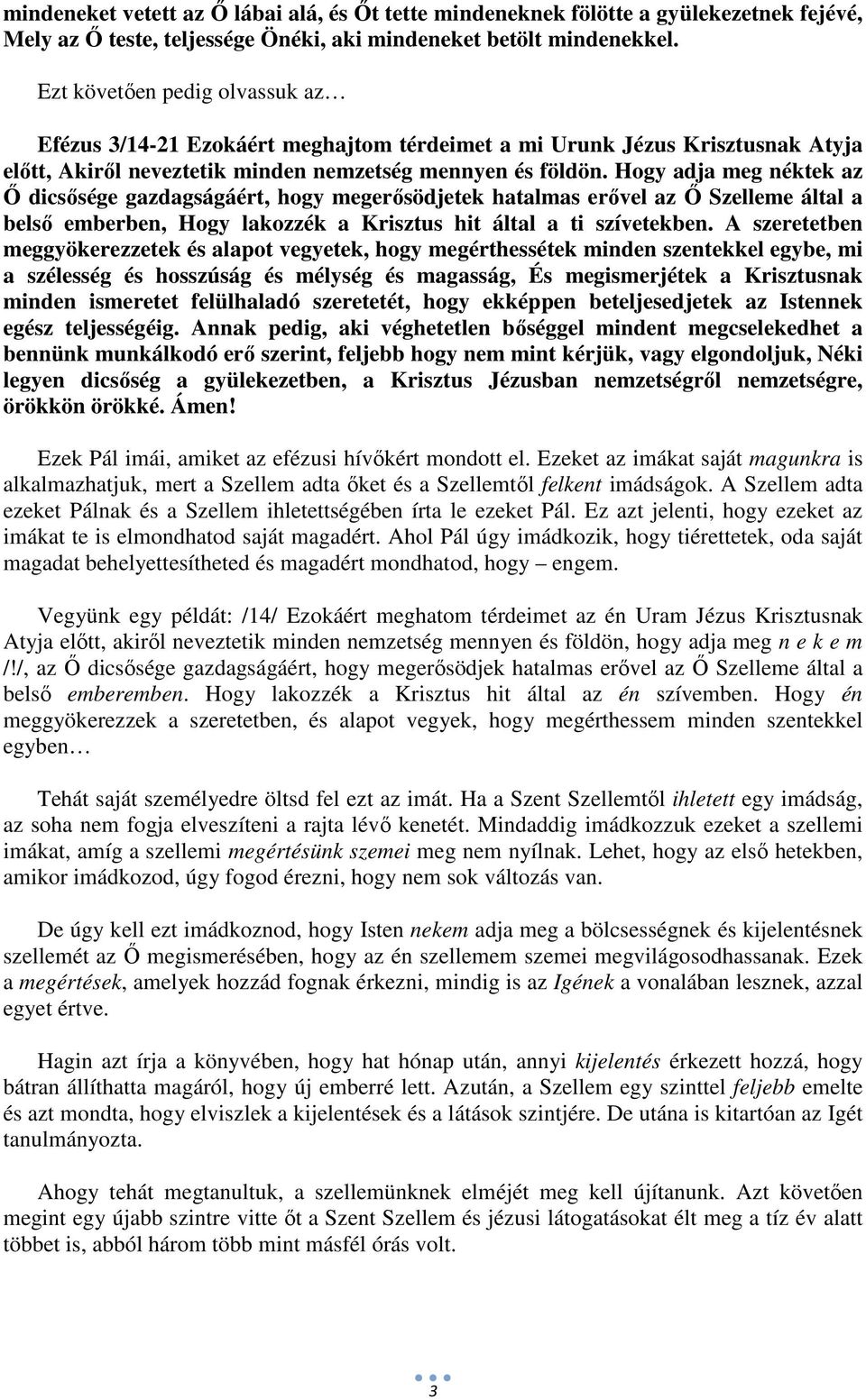 Hogy adja meg néktek az Ő dicsősége gazdagságáért, hogy megerősödjetek hatalmas erővel az Ő Szelleme által a belső emberben, Hogy lakozzék a Krisztus hit által a ti szívetekben.