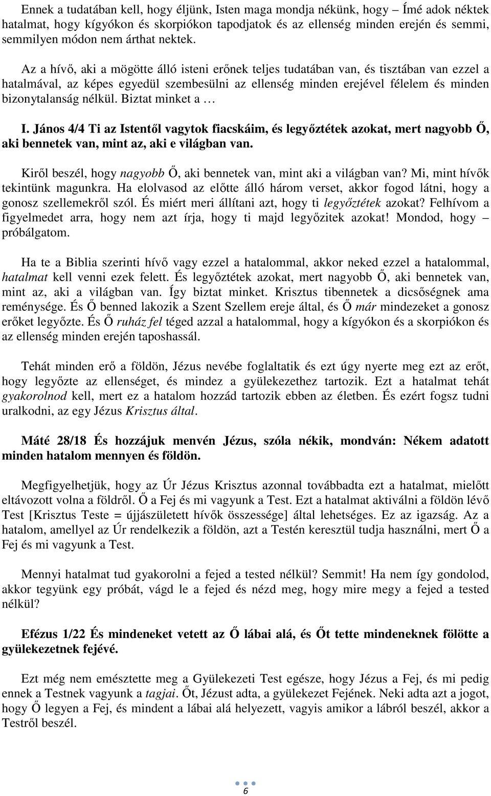 Az a hívő, aki a mögötte álló isteni erőnek teljes tudatában van, és tisztában van ezzel a hatalmával, az képes egyedül szembesülni az ellenség minden erejével félelem és minden bizonytalanság nélkül.