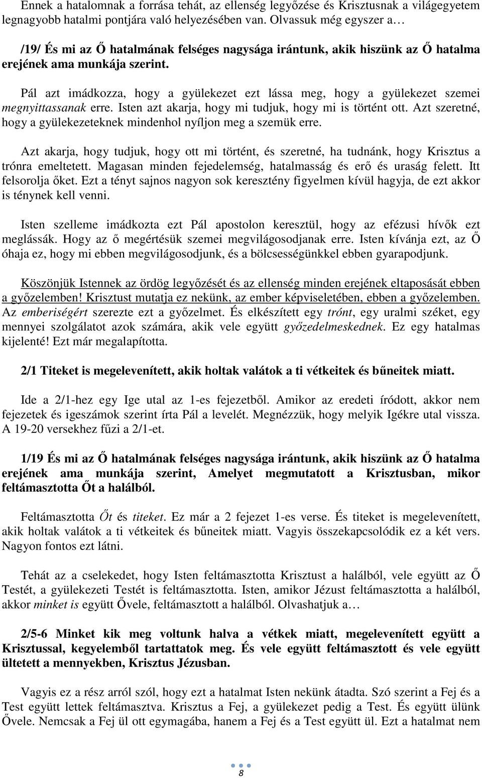 Pál azt imádkozza, hogy a gyülekezet ezt lássa meg, hogy a gyülekezet szemei megnyittassanak erre. Isten azt akarja, hogy mi tudjuk, hogy mi is történt ott.