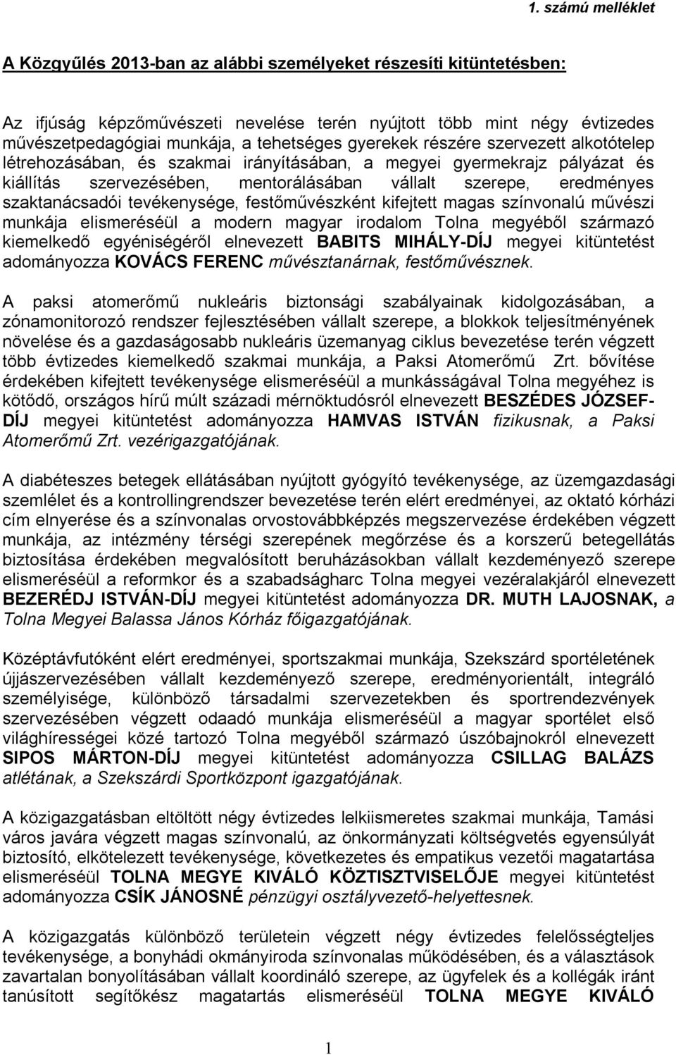 szaktanácsadói tevékenysége, festőművészként kifejtett magas színvonalú művészi munkája elismeréséül a modern magyar irodalom Tolna megyéből származó kiemelkedő egyéniségéről elnevezett BABITS