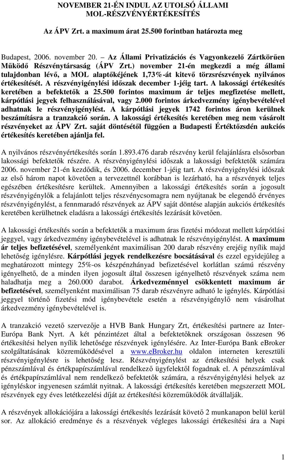 ) november 21-én megkezdi a még állami tulajdonban lévı, a MOL alaptıkéjének 1,73%-át kitevı törzsrészvények nyilvános értékesítését. A részvényigénylési idıszak december 1-jéig tart.