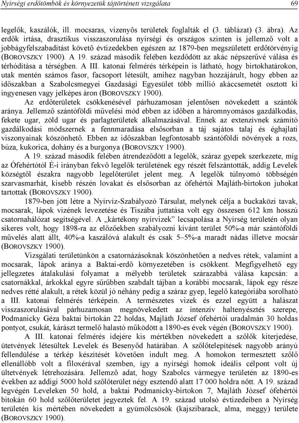 A 19. század második felében kezdődött az akác népszerűvé válása és térhódítása a térségben. A III.