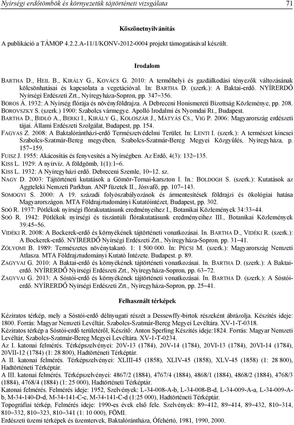 , Nyíregyháza-Sopron, pp. 347 356. BOROS Á. 1932: A Nyírség flórája és növényföldrajza. A Debreceni Honismereti Bizottság Közleménye, pp. 208. BOROVSZKY S. (szerk.) 1900: Szabolcs vármegye.