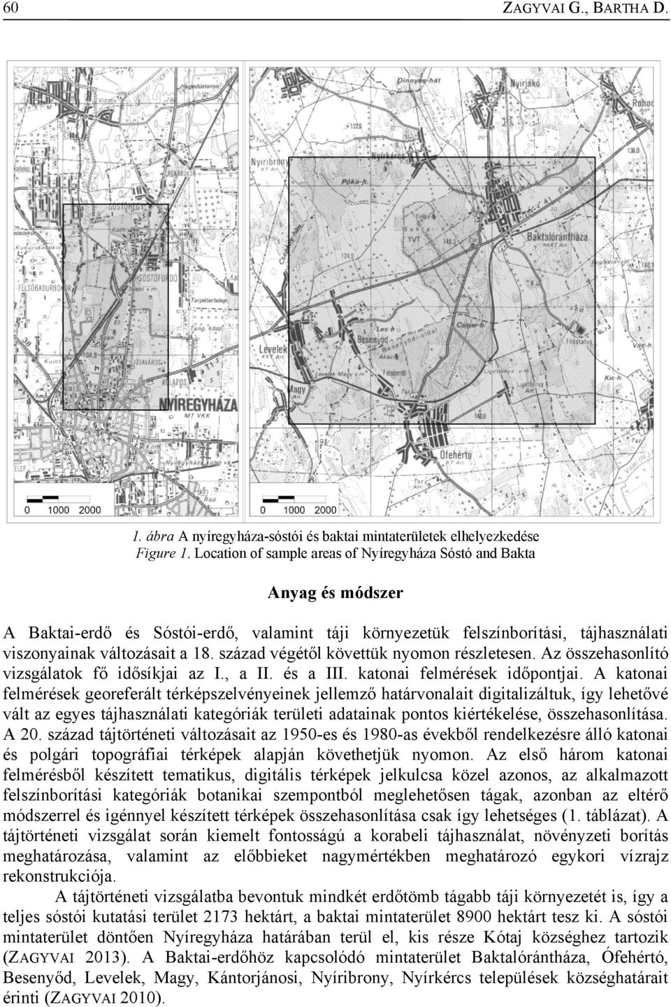 század végétől követtük nyomon részletesen. Az összehasonlító vizsgálatok fő idősíkjai az I., a II. és a III. katonai felmérések időpontjai.