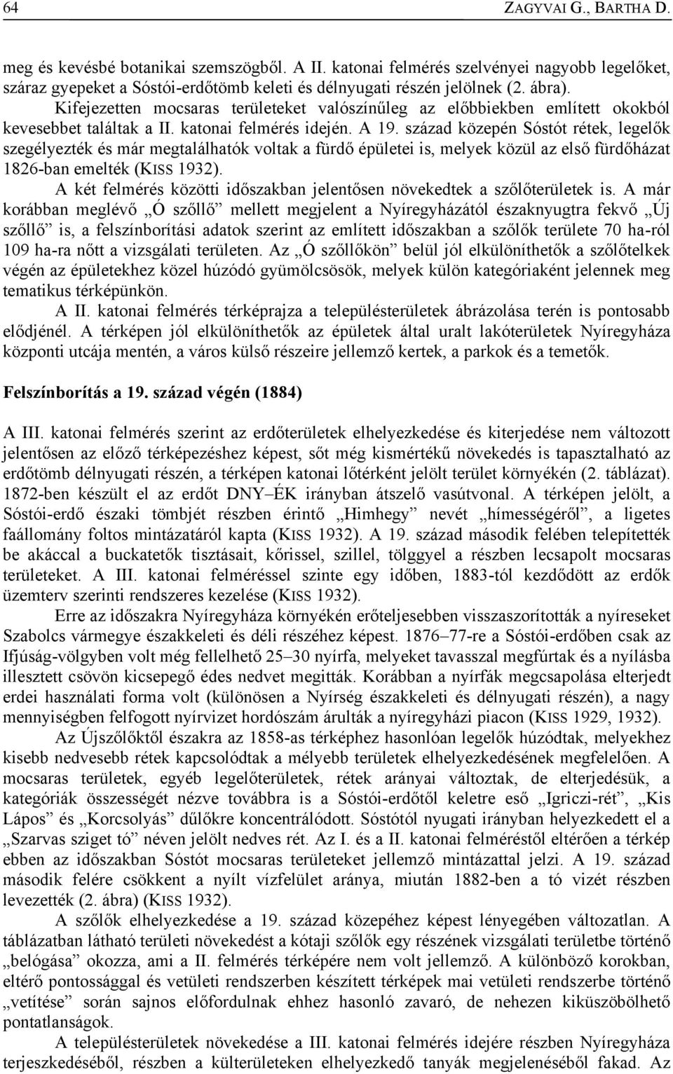 század közepén Sóstót rétek, legelők szegélyezték és már megtalálhatók voltak a fürdő épületei is, melyek közül az első fürdőházat 1826-ban emelték (KISS 1932).