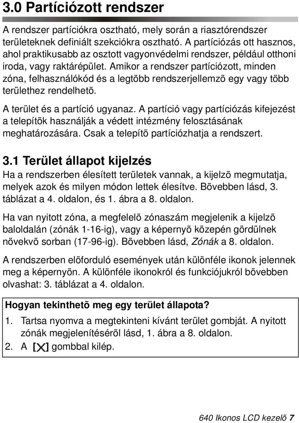 Amikor a rendszer partíciózott, minden zóna, felhasználókód és a legtöbb rendszerjellemzõ egy vagy több területhez rendelhetõ. A terület és a partíció ugyanaz.