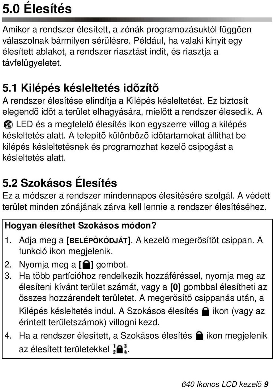 Ez biztosít elegendõ idõt a terület elhagyására, mielõtt a rendszer élesedik. A LED és a megfelelõ élesítés ikon egyszerre villog a kilépés késleltetés alatt.