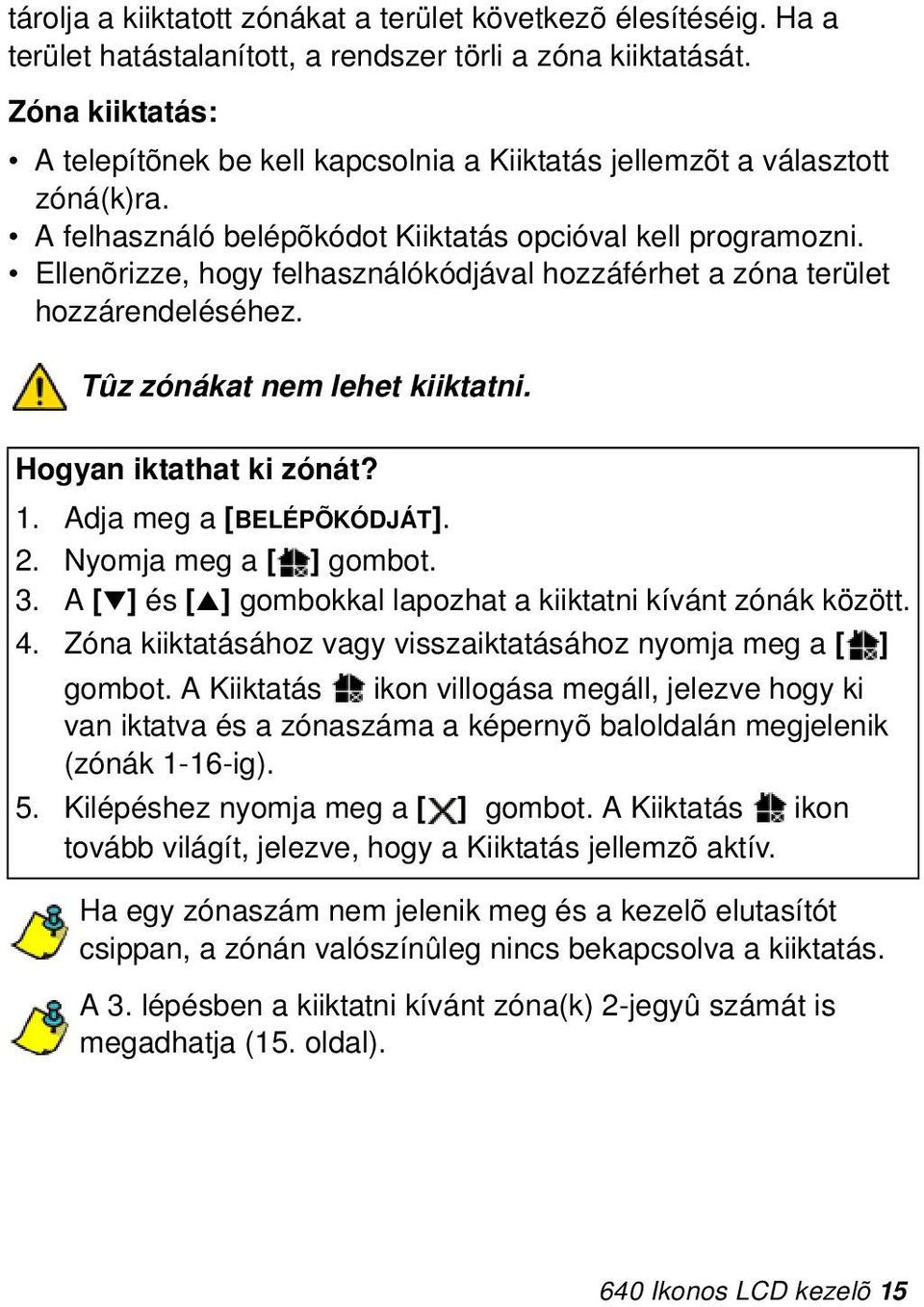 Ellenõrizze, hogy felhasználókódjával hozzáférhet a zóna terület hozzárendeléséhez. Tûz zónákat nem lehet kiiktatni. Hogyan iktathat ki zónát? 1. Adja meg a [BELÉPÕKÓDJÁT]. 2. Nyomja meg a [ ] gombot.