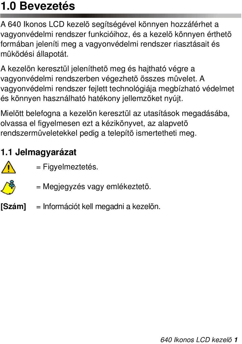 A vagyonvédelmi rendszer fejlett technológiája megbízható védelmet és könnyen használható hatékony jellemzõket nyújt.