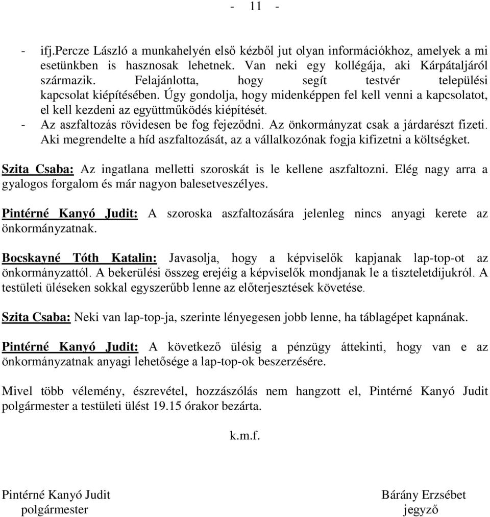 - Az aszfaltozás rövidesen be fog fejeződni. Az önkormányzat csak a járdarészt fizeti. Aki megrendelte a híd aszfaltozását, az a vállalkozónak fogja kifizetni a költségket.