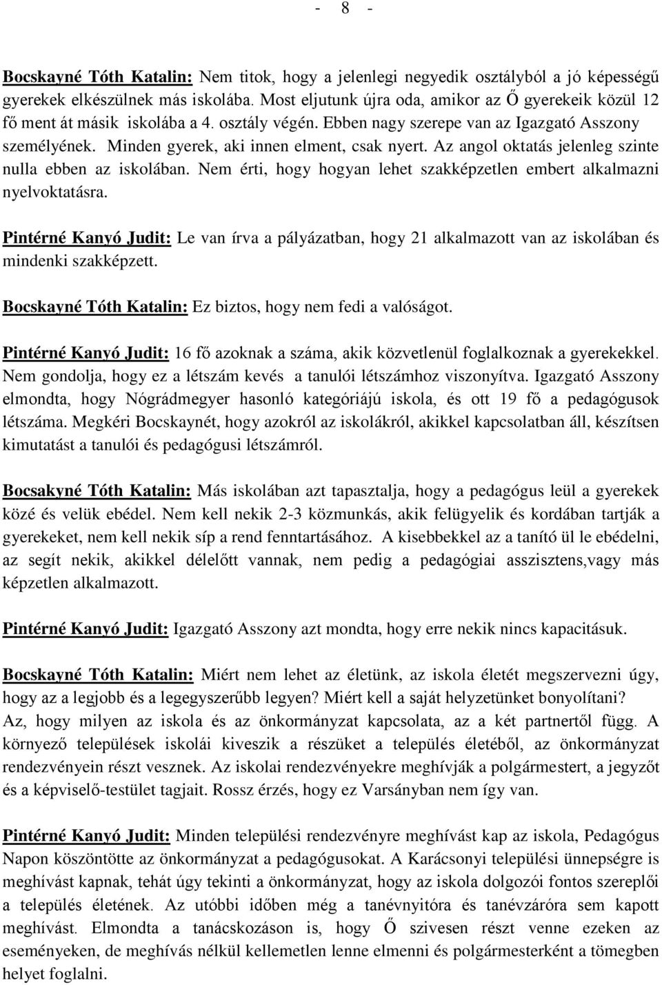 Minden gyerek, aki innen elment, csak nyert. Az angol oktatás jelenleg szinte nulla ebben az iskolában. Nem érti, hogy hogyan lehet szakképzetlen embert alkalmazni nyelvoktatásra.