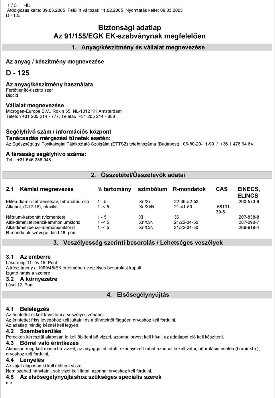 Anyag/készítmény és vállalat megnevezése Segélyhívó szám / információs központ Tanácsadás mérgezési tünetek esetén: Az Egészségügyi Toxikológiai Tájékoztató Szolgálat (ETTSZ) telefonszáma (Budapest):