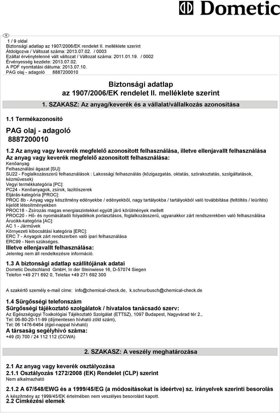 Foglalkozásszerű felhasználások : Lakossági felhasználás (közigazgatás, oktatás, szórakoztatás, szolgáltatások, kézművesek) Vegyi termékkategória [PC]: PC24 - Kenőanyagok, zsírok, lazítószerek