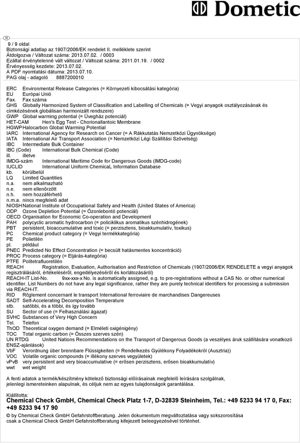 (= Üvegház potenciál) HET-CAM Hen's Egg Test - Chorionallantoic Membrane HGWPHalocarbon Global Warming Potential IARC International Agency for Research on Cancer (= A Rákkutatás Nemzetközi