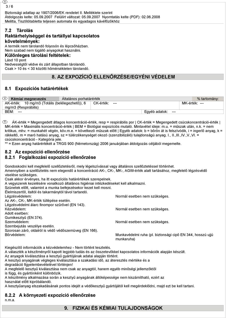 AZ EXPOZÍCIÓ ELLENŐRZÉSE/EGYÉNI VÉDELEM Kémiai megnevezés Általános porhatárérték % tartomány: AK-érték: 10 mg/m3 (Totális (belélegezhető)), 6 CK-érték: --- MK-érték: --- mg/m3 (Respirábilis) BEM: