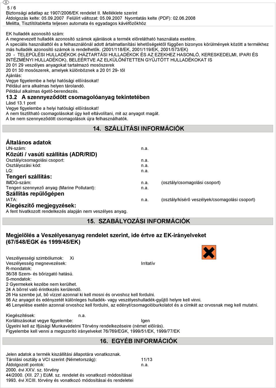 (2001/118/EK, 2001/119/EK, 2001/573/EK) 20 - TELEPÜLÉSI HULLADÉKOK (HÁZTARTÁSI HULLADÉKOK ÉS AZ EZEKHEZ HASONLÓ, KERESKEDELMI, IPARI ÉS INTÉZMÉNYI HULLADÉKOK), BELEÉRTVE AZ ELKÜLÖNÍTETTEN GYŰJTÖTT