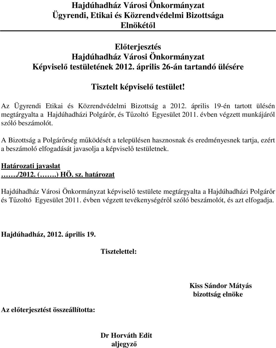 április 19-én tartott ülésén megtárgyalta a Hajdúhadházi Polgárőr, és Tűzoltó Egyesület 2011. évben végzett munkájáról szóló beszámolót.