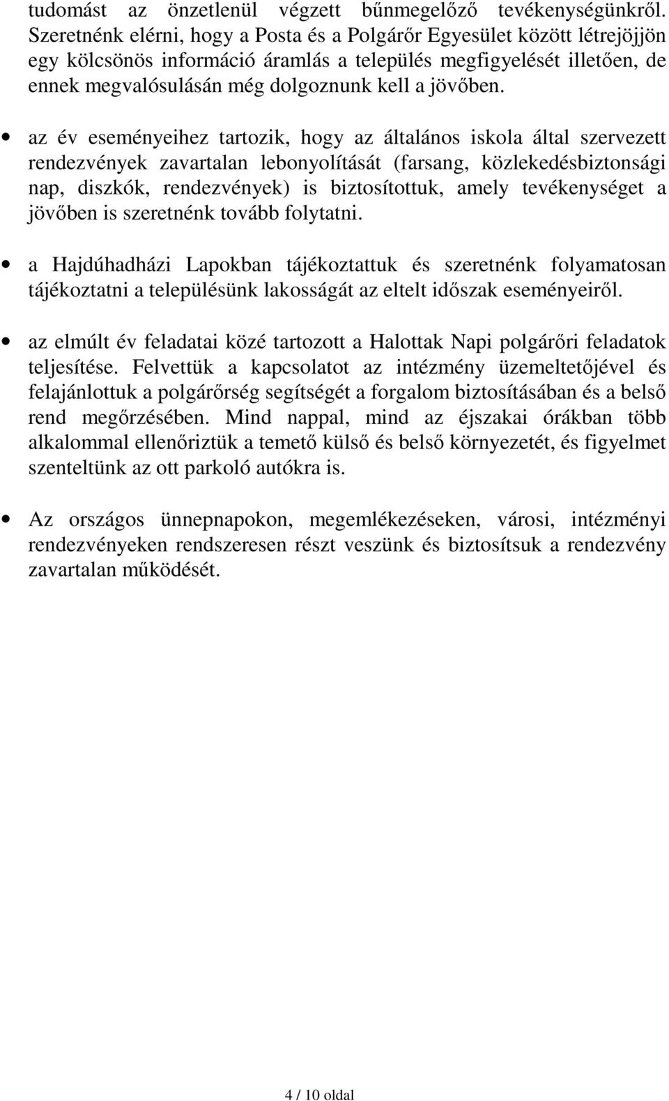 az év eseményeihez tartozik, hogy az általános iskola által szervezett rendezvények zavartalan lebonyolítását (farsang, közlekedésbiztonsági nap, diszkók, rendezvények) is biztosítottuk, amely