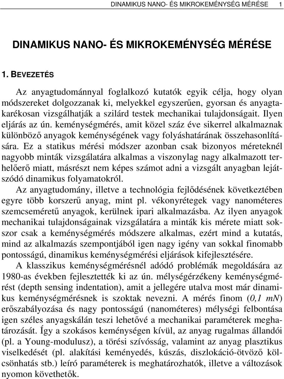 tulajdonságait. Ilyen eljárás az ún. keménységmérés, amit közel száz éve sikerrel alkalmaznak különböző anyagok keménységének vagy folyáshatárának összehasonlítására.