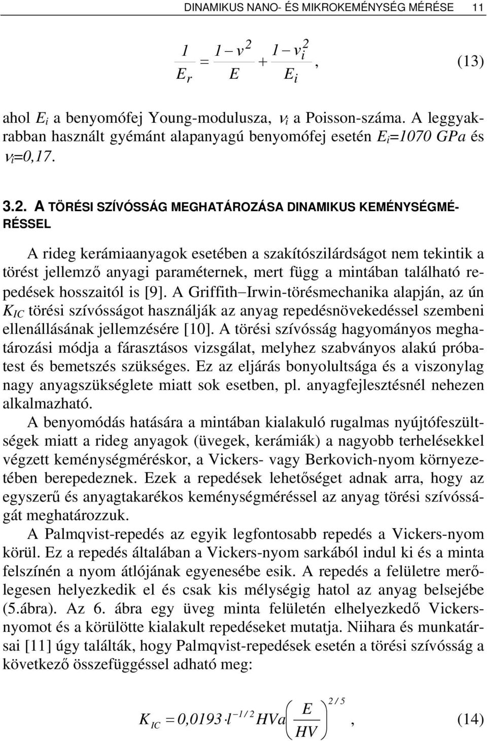 A TÖRÉSI SZÍVÓSSÁG MEGHATÁROZÁSA DINAMIKUS KEMÉNYSÉGMÉ- RÉSSEL A rideg kerámiaanyagok esetében a szakítószilárdságot nem tekintik a törést jellemző anyagi paraméternek, mert függ a mintában található