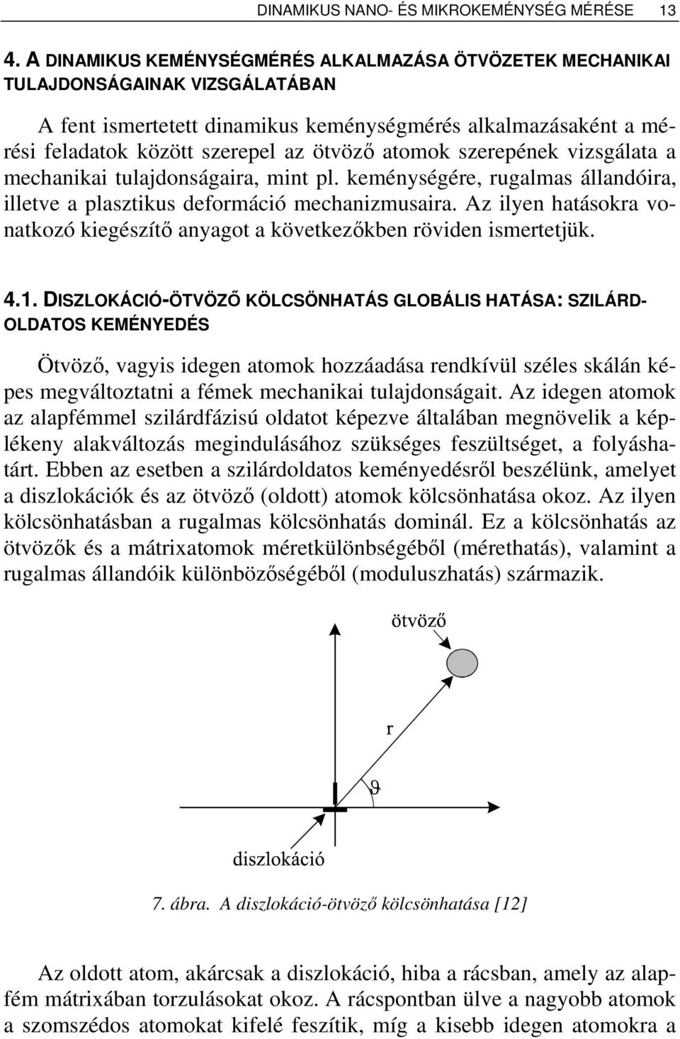 atomok szerepének vizsgálata a mechanikai tulajdonságaira, mint pl. keménységére, rugalmas állandóira, illetve a plasztikus deformáció mechanizmusaira.