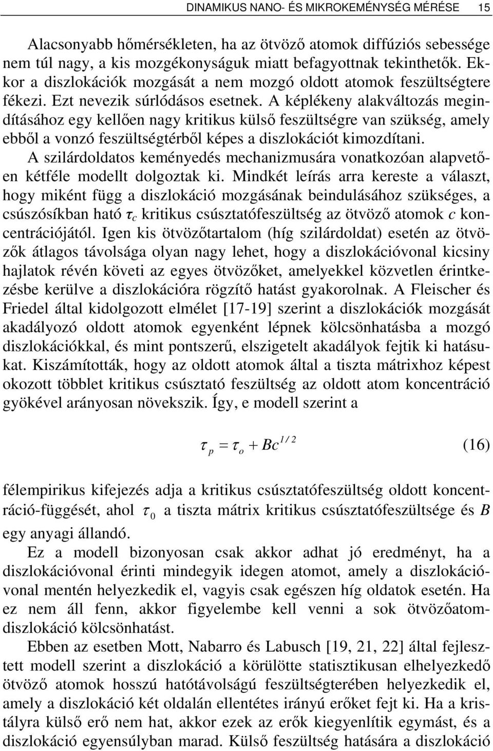 A képlékeny alakváltozás megindításához egy kellően nagy kritikus külső feszültségre van szükség, amely ebből a vonzó feszültségtérből képes a diszlokációt kimozdítani.