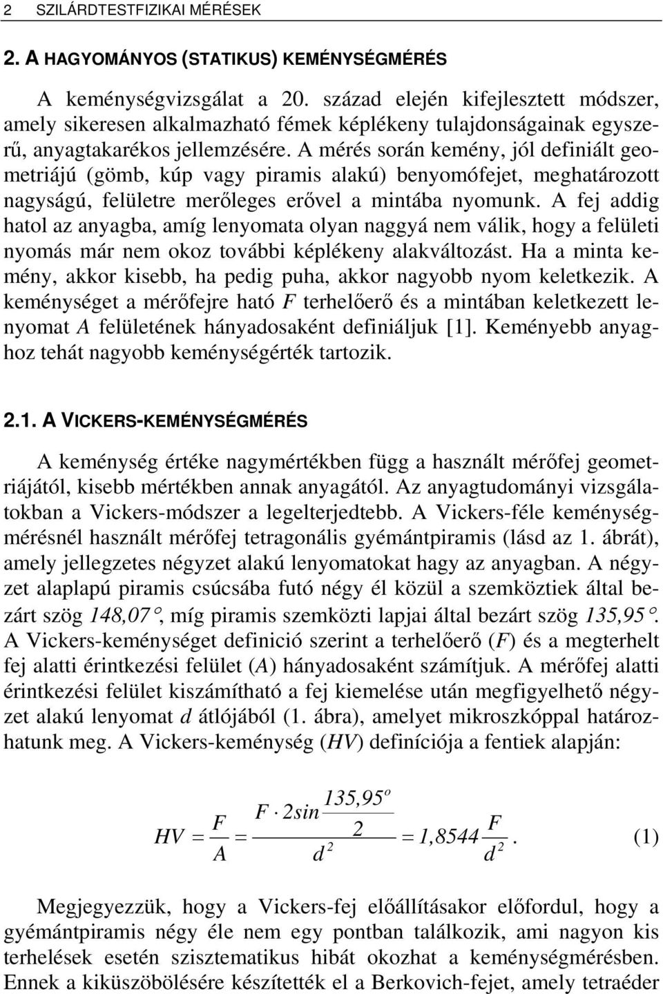 A mérés során kemény, jól definiált geometriájú (gömb, kúp vagy piramis alakú) benyomófejet, meghatározott nagyságú, felületre merőleges erővel a mintába nyomunk.