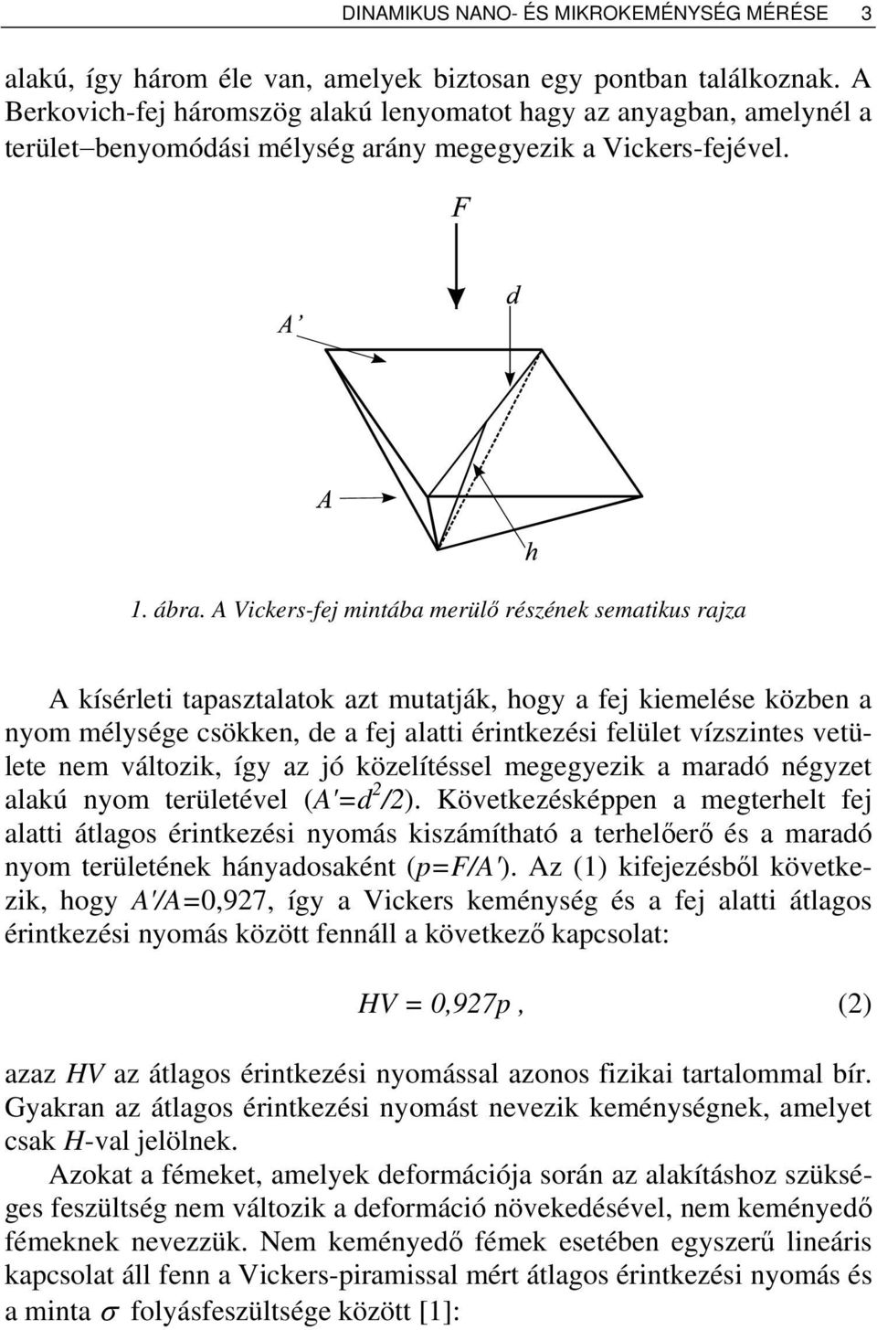 A Vickers-fej mintába merülő részének sematikus rajza A kísérleti tapasztalatok azt mutatják, hogy a fej kiemelése közben a nyom mélysége csökken, de a fej alatti érintkezési felület vízszintes