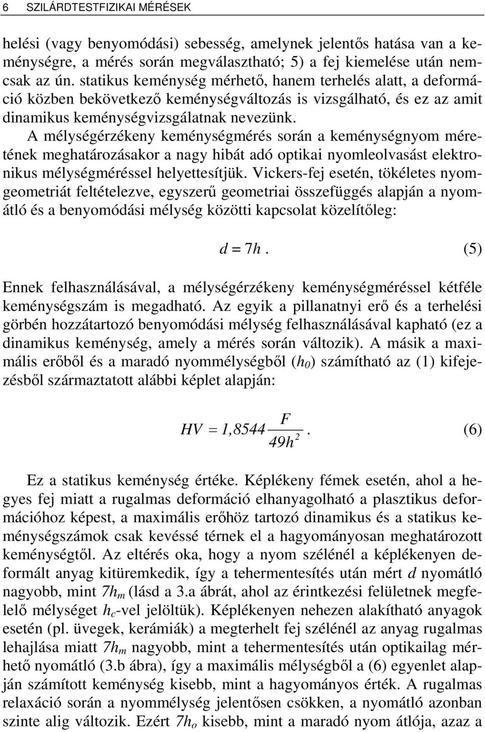 A mélységérzékeny keménységmérés során a keménységnyom méretének meghatározásakor a nagy hibát adó optikai nyomleolvasást elektronikus mélységméréssel helyettesítjük.