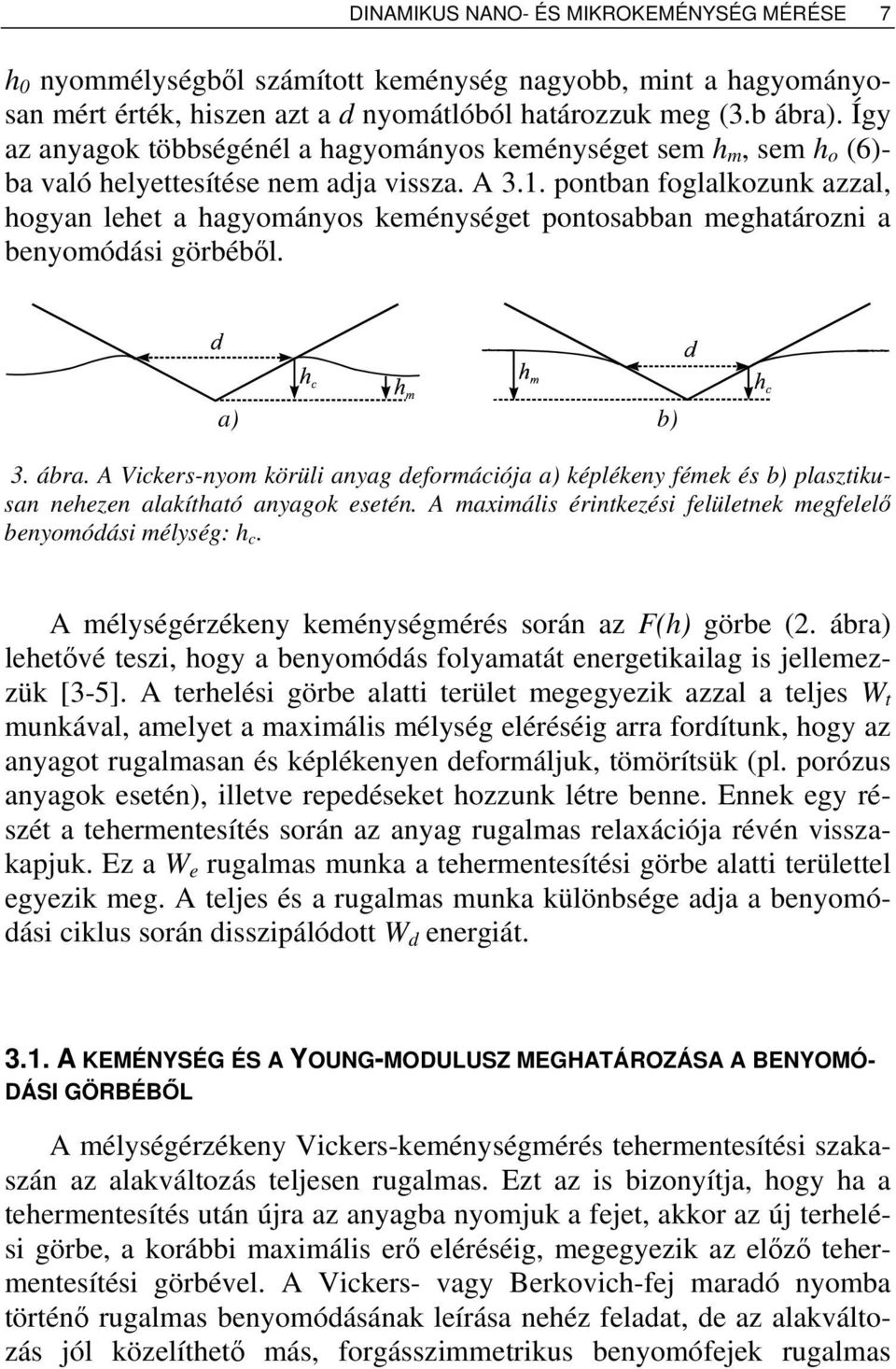 pontban foglalkozunk azzal, hogyan lehet a hagyományos keménységet pontosabban meghatározni a benyomódási görbéből. a) b) 3. ábra.