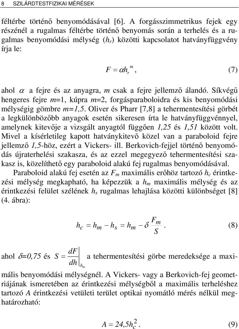 ahol α a fejre és az anyagra, m csak a fejre jellemző álandó. Síkvégű hengeres fejre m=1, kúpra m=2, forgásparaboloidra és kis benyomódási mélységig gömbre m=1,5.