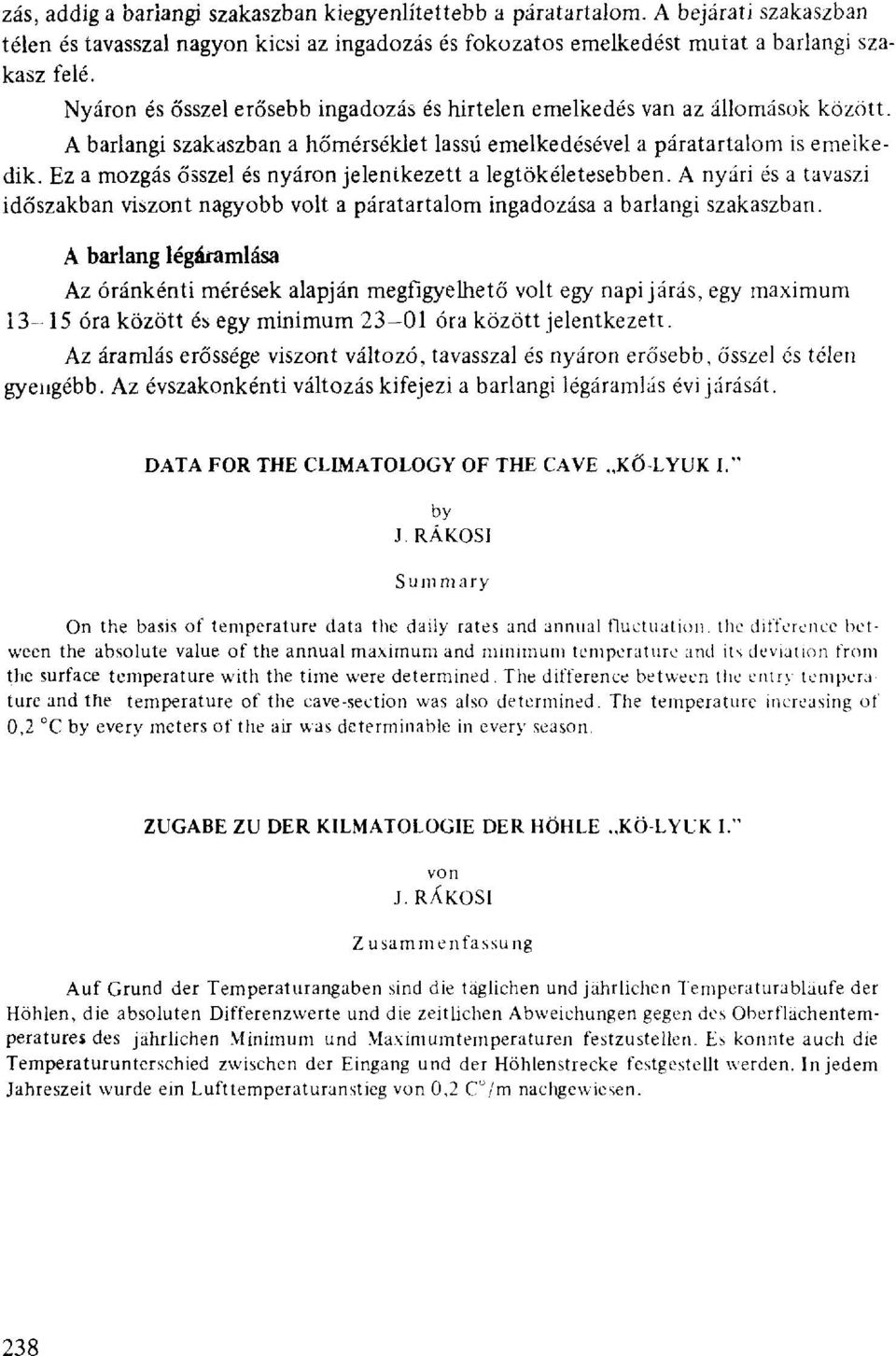 Ez a mozgás ősszel és nyáron jelentkezett a legtökéletesebben. A nyári és a tavaszi időszakban viszont nagyobb volt a páratartalom ingadozása a barlangi szakaszban.