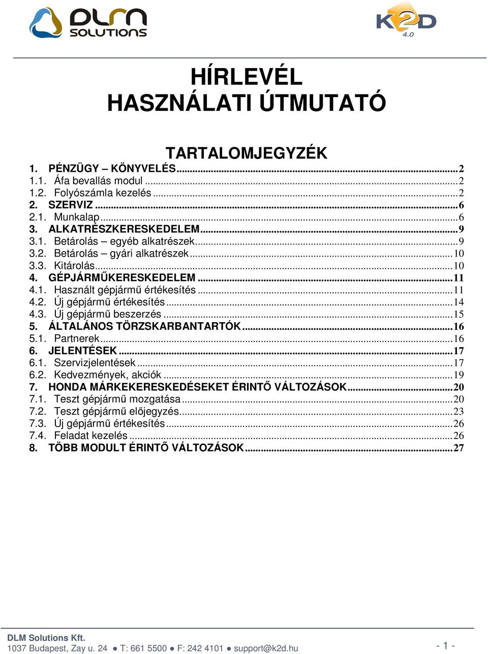 .. 15 5. ÁLTALÁNOS TÖRZSKARBANTARTÓK... 16 5.1. Partnerek... 16 6. JELENTÉSEK... 17 6.1. Szervizjelentések... 17 6.2. Kedvezmények, akciók... 19 7. HONDA MÁRKEKERESKEDÉSEKET ÉRINTŐ VÁLTOZÁSOK... 20 7.