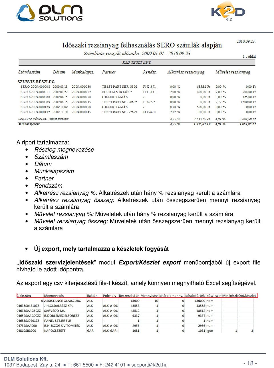 Művelet rezsianyag összeg: Műveletek után összegszerűen mennyi rezsianyag került a számlára Új export, mely tartalmazza a készletek fogyását Időszaki szervizjelentések