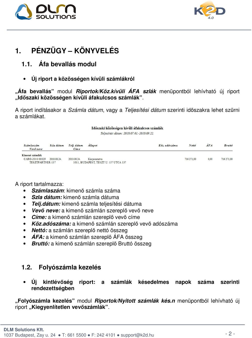 A riport indításakor a Számla dátum, vagy a Teljesítési dátum szerinti időszakra lehet szűrni a számlákat. A riport tartalmazza: Számlaszám: kimenő számla száma Szla dátum: kimenő számla dátuma Telj.