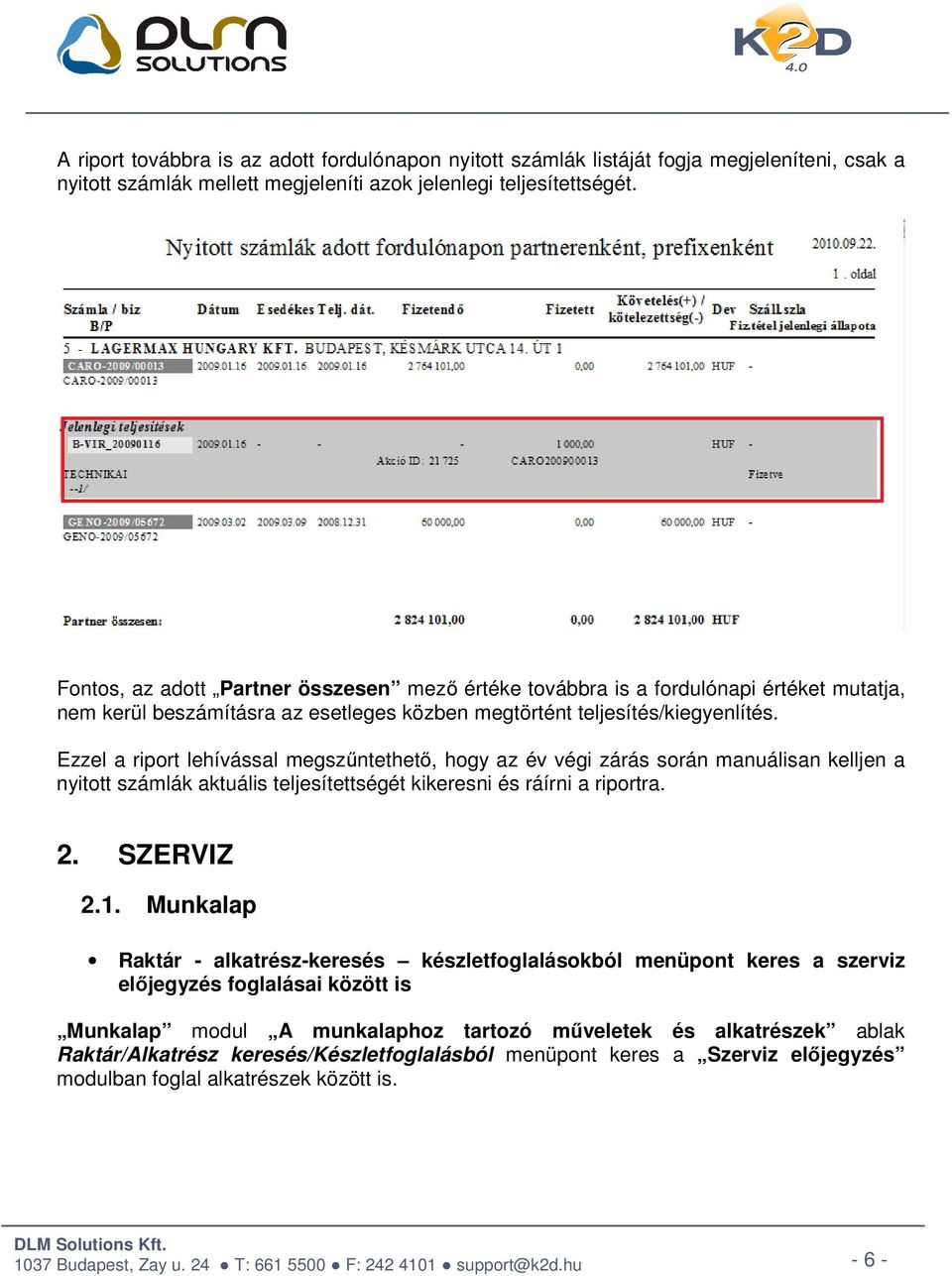 Ezzel a riport lehívással megszűntethető, hogy az év végi zárás során manuálisan kelljen a nyitott számlák aktuális teljesítettségét kikeresni és ráírni a riportra. 2. SZERVIZ 2.1.