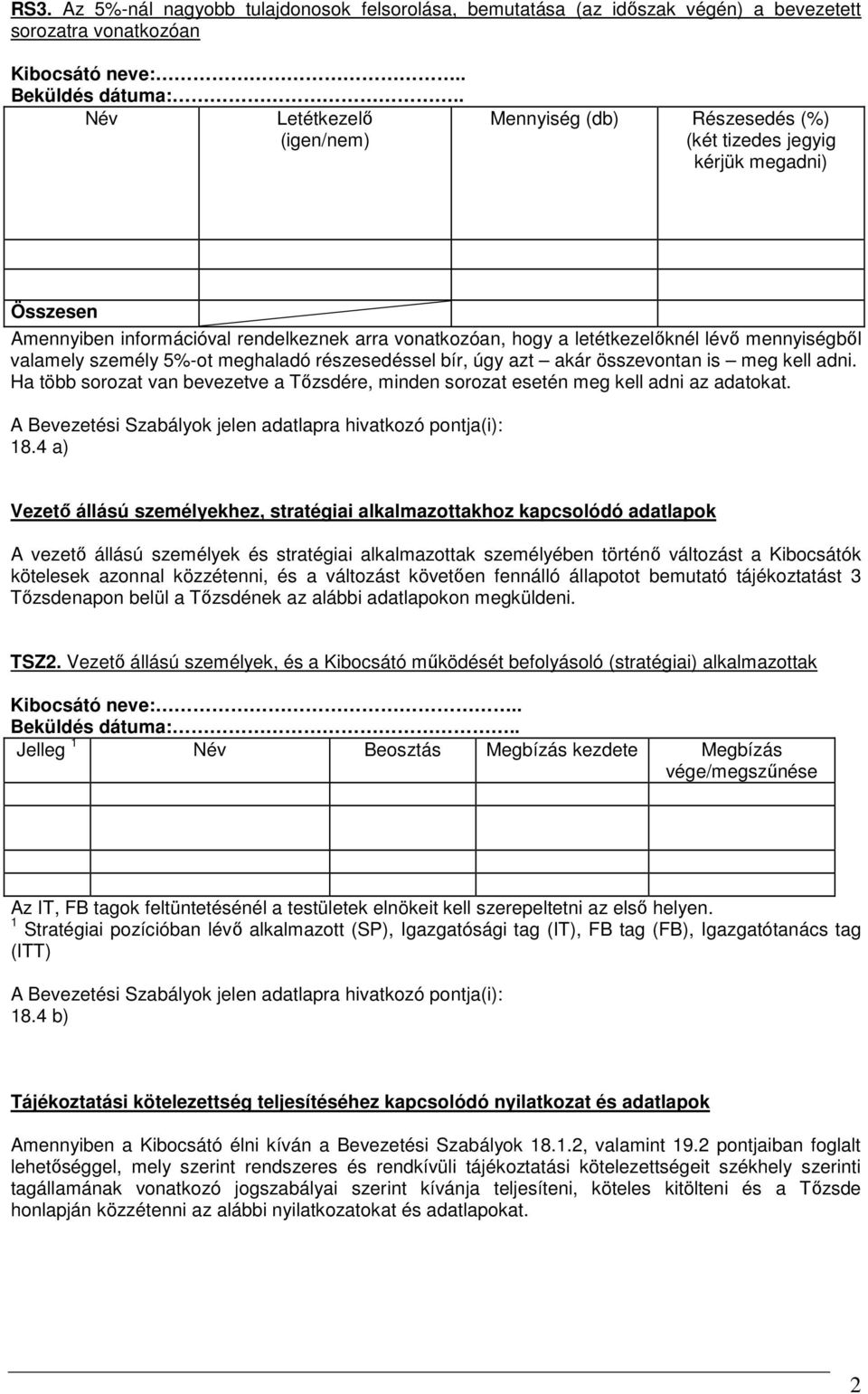 mennyiségből valamely személy 5%-ot meghaladó részesedéssel bír, úgy azt akár összevontan is meg kell adni. Ha több sorozat van bevezetve a Tőzsdére, minden sorozat esetén meg kell adni az adatokat.