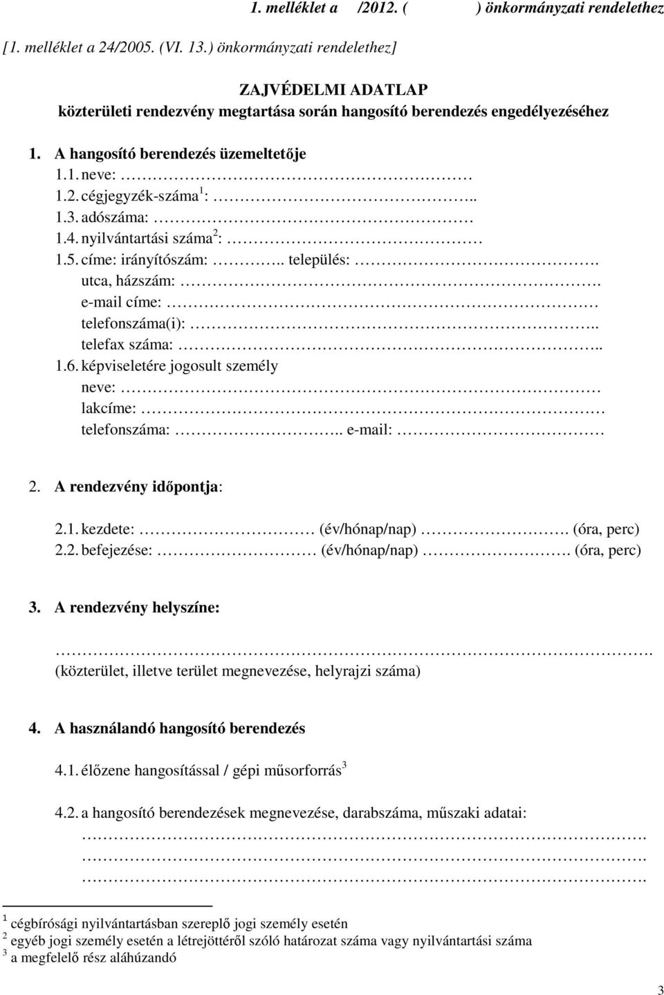 cégjegyzék-száma 1 :.. 1.3. adószáma: 1.4. nyilvántartási száma 2 : 1.5. címe: irányítószám:.. település:. utca, házszám:. e-mail címe: telefonszáma(i):.. telefax száma:.. 1.6.