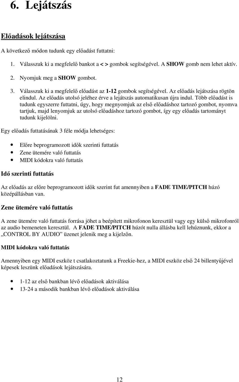 Több előadást is tudunk egyszerre futtatni, úgy, hogy megnyomjuk az első előadáshoz tartozó gombot, nyomva tartjuk, majd lenyomjuk az utolsó előadáshoz tartozó gombot, így egy előadás tartományt